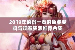 2019年值得一看的免费资料与观看资源推荐合集