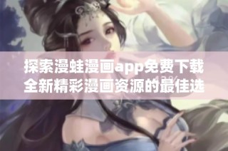 探索漫蛙漫画app免费下载全新精彩漫画资源的最佳选择