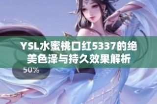 YSL水蜜桃口红5337的绝美色泽与持久效果解析