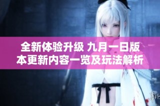 全新体验升级 九月一日版本更新内容一览及玩法解析