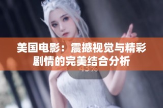 美国电影：震撼视觉与精彩剧情的完美结合分析