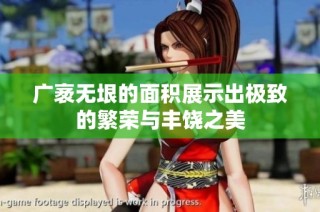 广袤无垠的面积展示出极致的繁荣与丰饶之美