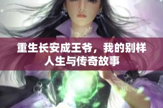 重生长安成王爷，我的别样人生与传奇故事