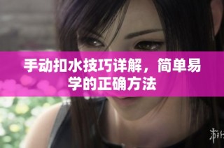 手动扣水技巧详解，简单易学的正确方法