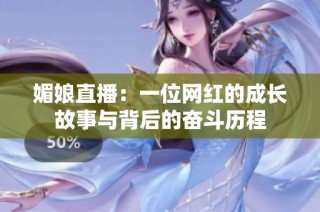 媚娘直播：一位网红的成长故事与背后的奋斗历程