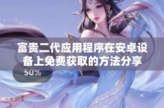 富贵二代应用程序在安卓设备上免费获取的方法分享