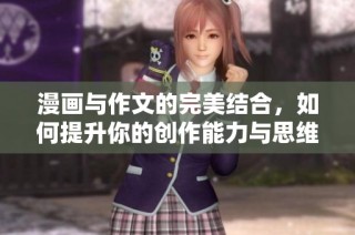 漫画与作文的完美结合，如何提升你的创作能力与思维方式