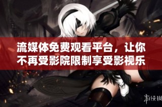 流媒体免费观看平台，让你不再受影院限制享受影视乐趣