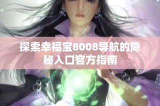 探索幸福宝8008导航的隐秘入口官方指南