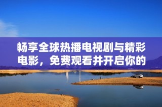 畅享全球热播电视剧与精彩电影，免费观看并开启你的观影之旅