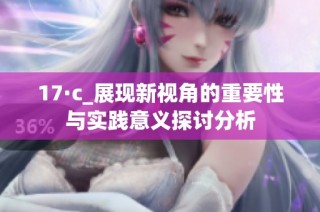 17·c_展现新视角的重要性与实践意义探讨分析