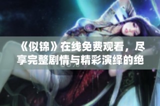 《似锦》在线免费观看，尽享完整剧情与精彩演绎的绝佳体验