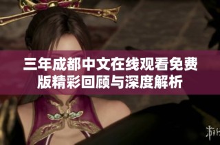三年成都中文在线观看免费版精彩回顾与深度解析