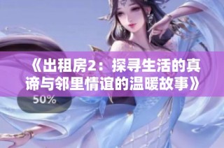 《出租房2：探寻生活的真谛与邻里情谊的温暖故事》