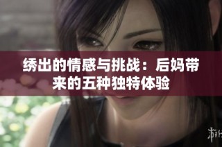 绣出的情感与挑战：后妈带来的五种独特体验