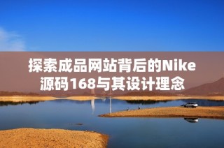 探索成品网站背后的Nike源码168与其设计理念