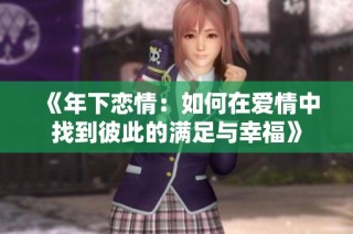 《年下恋情：如何在爱情中找到彼此的满足与幸福》