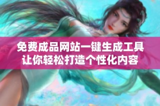 免费成品网站一键生成工具让你轻松打造个性化内容