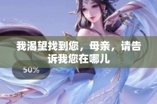 我渴望找到您，母亲，请告诉我您在哪儿