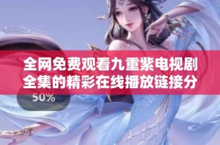 全网免费观看九重紫电视剧全集的精彩在线播放链接分享
