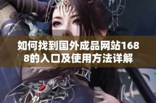 如何找到国外成品网站1688的入口及使用方法详解