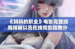 《妈妈的职业》电影完整结局揭秘以及在线观影指南分享