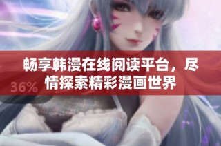 畅享韩漫在线阅读平台，尽情探索精彩漫画世界