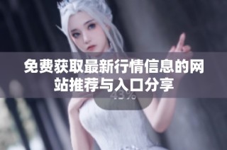免费获取最新行情信息的网站推荐与入口分享
