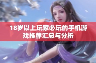 18岁以上玩家必玩的手机游戏推荐汇总与分析