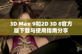 3D Max 9和2D 3D 8官方版下载与使用指南分享