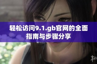 轻松访问9.1.gb官网的全面指南与步骤分享