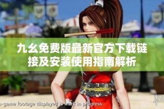 九幺免费版最新官方下载链接及安装使用指南解析
