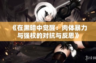 《在黑暗中觉醒：肉体暴力与强权的对抗与反思》