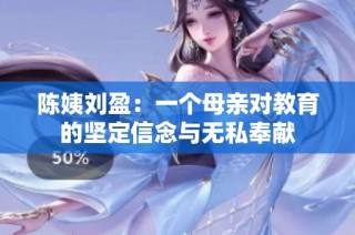 陈姨刘盈：一个母亲对教育的坚定信念与无私奉献