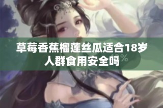 草莓香蕉榴莲丝瓜适合18岁人群食用安全吗