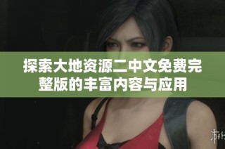 探索大地资源二中文免费完整版的丰富内容与应用