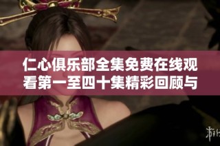 仁心俱乐部全集免费在线观看第一至四十集精彩回顾与推荐