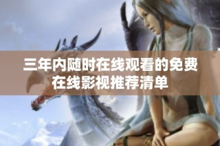 三年内随时在线观看的免费在线影视推荐清单