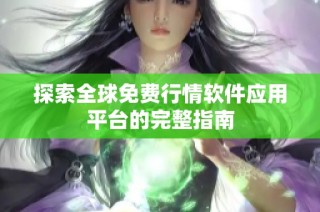探索全球免费行情软件应用平台的完整指南