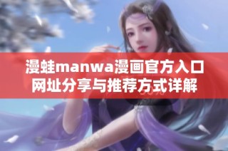 漫蛙manwa漫画官方入口网址分享与推荐方式详解