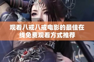 观看八戒八戒电影的最佳在线免费观看方式推荐
