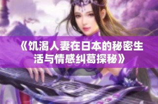《饥渴人妻在日本的秘密生活与情感纠葛探秘》