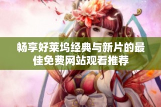 畅享好莱坞经典与新片的最佳免费网站观看推荐