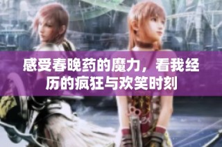 感受春晚药的魔力，看我经历的疯狂与欢笑时刻