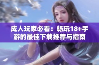 成人玩家必看：畅玩18+手游的最佳下载推荐与指南