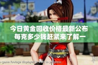 今日黄金回收价格最新公布 每克多少钱赶紧来了解一下吧