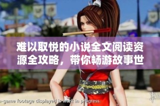 难以取悦的小说全文阅读资源全攻略，带你畅游故事世界
