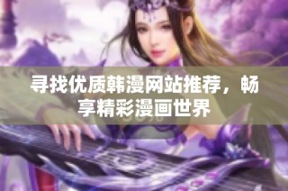 寻找优质韩漫网站推荐，畅享精彩漫画世界