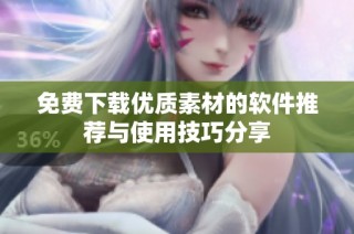 免费下载优质素材的软件推荐与使用技巧分享
