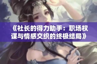 《社长的得力助手：职场权谋与情感交织的终极结局》